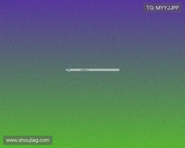 mg真人在线官网:2026世界杯足球比赛精彩回放与精彩瞬间集锦推荐 mg真人在线官网:2026世界杯足球比赛精彩回放与精彩瞬间集锦推荐